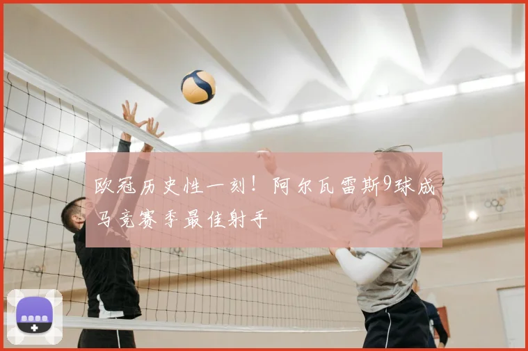 欧冠历史性一刻！阿尔瓦雷斯9球成马竞赛季最佳射手