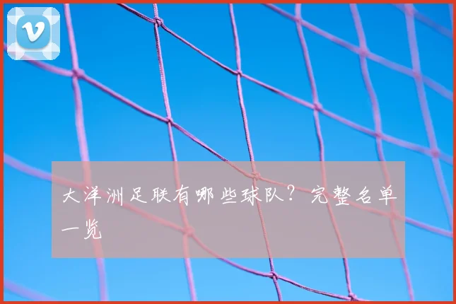 大洋洲足联有哪些球队？完整名单一览